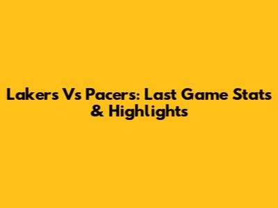 Lakers Vs Pacers: Last Game Stats & Highlights