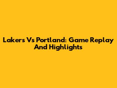 Lakers Vs Portland: Game Replay And Highlights