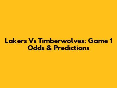Lakers Vs Timberwolves: Game 1 Odds & Predictions