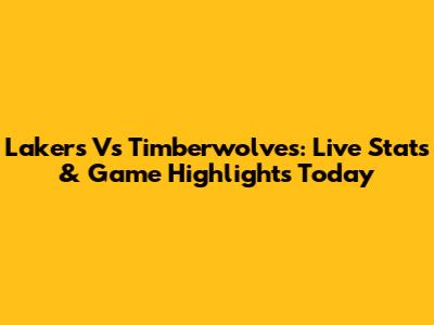 Lakers Vs Timberwolves: Live Stats & Game Highlights Today