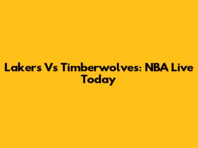 Lakers Vs Timberwolves: NBA Live Today