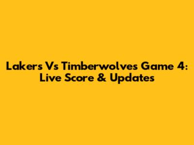Lakers Vs Timberwolves Game 4: Live Score & Updates
