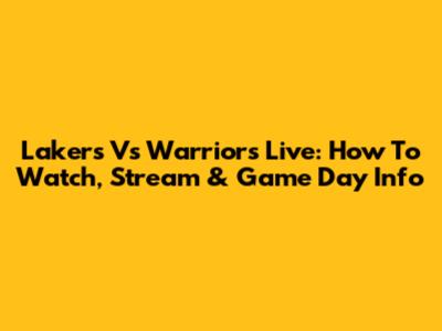 Lakers Vs Warriors Live: How To Watch, Stream & Game Day Info