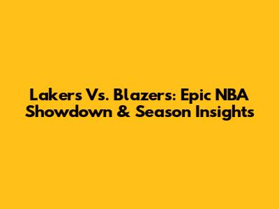 Lakers Vs. Blazers: Epic NBA Showdown & Season Insights