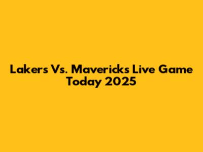 Lakers Vs. Mavericks Live Game Today 2025