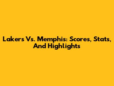 Lakers Vs. Memphis: Scores, Stats, And Highlights