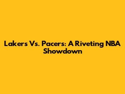 Lakers Vs. Pacers: A Riveting NBA Showdown