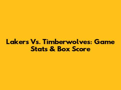 Lakers Vs. Timberwolves: Game Stats & Box Score