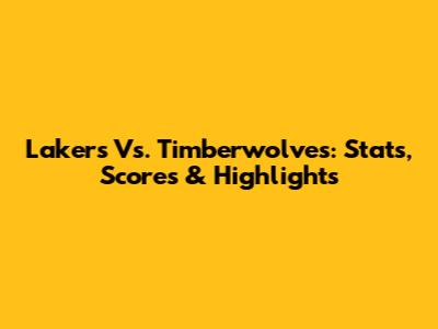 Lakers Vs. Timberwolves: Stats, Scores & Highlights