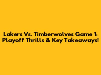 Lakers Vs. Timberwolves Game 1: Playoff Thrills & Key Takeaways!