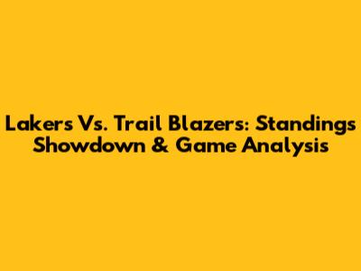 Lakers Vs. Trail Blazers: Standings Showdown & Game Analysis