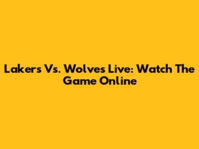 Lakers Vs. Wolves Live: Watch The Game Online