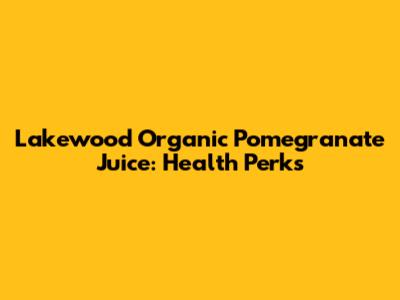 Lakewood Organic Pomegranate Juice: Health Perks