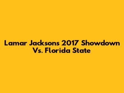 Lamar Jackson's 2017 Showdown Vs. Florida State