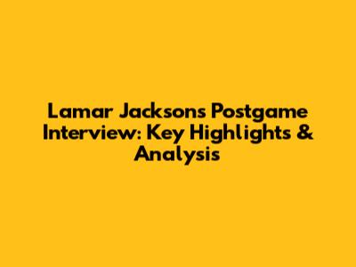 Lamar Jackson's Postgame Interview: Key Highlights & Analysis