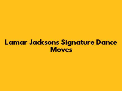Lamar Jackson's Signature Dance Moves
