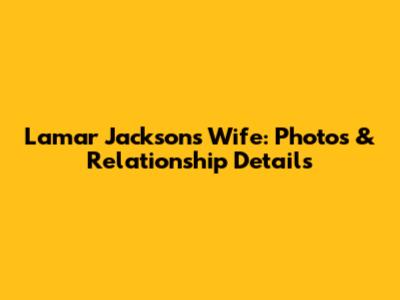 Lamar Jackson's Wife: Photos & Relationship Details