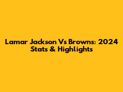 Lamar Jackson Vs Browns: 2024 Stats & Highlights