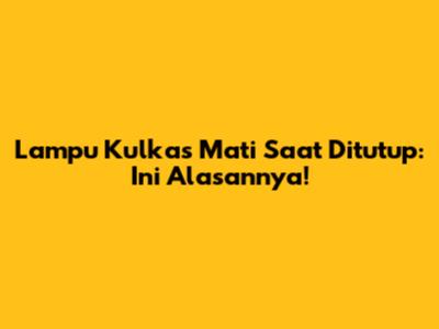 Lampu Kulkas Mati Saat Ditutup: Ini Alasannya!