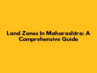 Land Zones In Maharashtra: A Comprehensive Guide