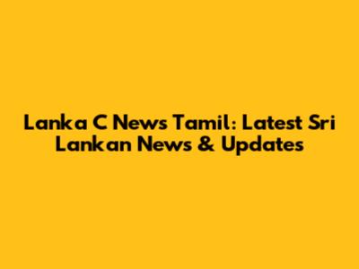 Lanka C News Tamil: Latest Sri Lankan News & Updates