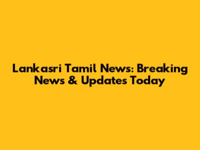 Lankasri Tamil News: Breaking News & Updates Today