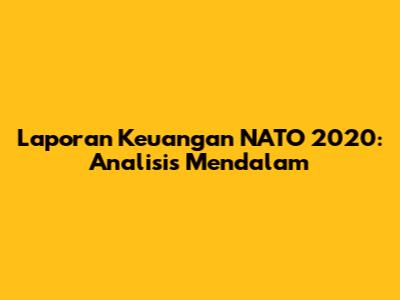 Laporan Keuangan NATO 2020: Analisis Mendalam