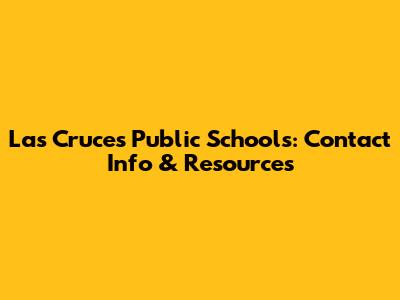 Las Cruces Public Schools: Contact Info & Resources