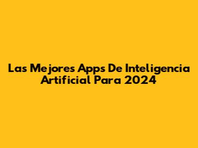 Las Mejores Apps De Inteligencia Artificial Para 2024