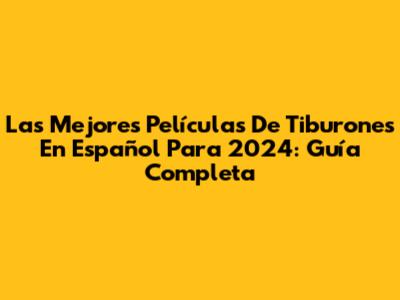 Las Mejores Películas De Tiburones En Español Para 2024: Guía Completa