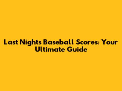 Last Night's Baseball Scores: Your Ultimate Guide