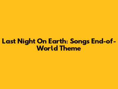 Last Night On Earth: Song's End-of-World Theme
