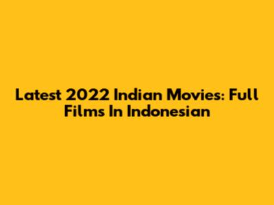 Latest 2022 Indian Movies: Full Films In Indonesian