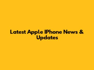 Latest Apple IPhone News & Updates