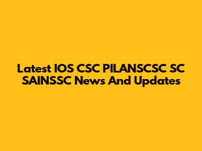 Latest IOS CSC PILANSCSC SC SAINSSC News And Updates