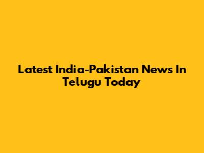 Latest India-Pakistan News In Telugu Today