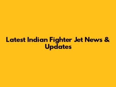 Latest Indian Fighter Jet News & Updates