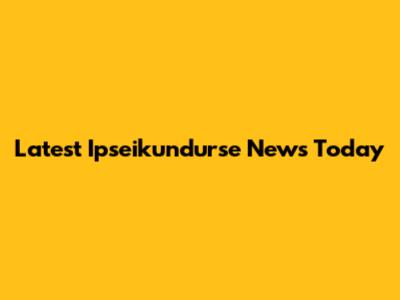 Latest Ipseikundurse News Today