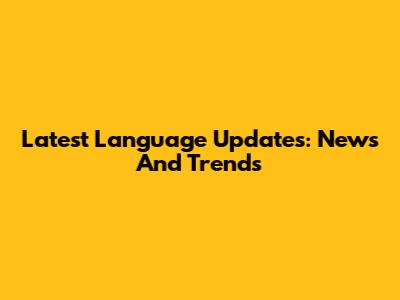 Latest Language Updates: News And Trends