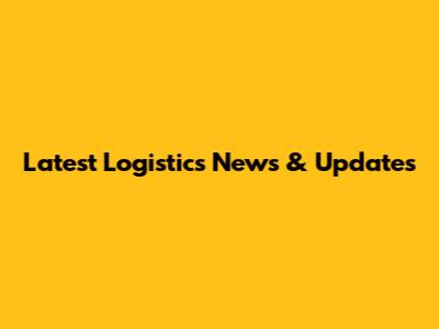 Latest Logistics News & Updates