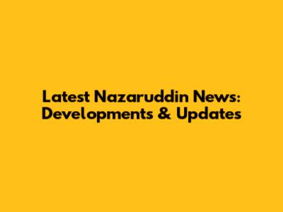 Latest Nazaruddin News: Developments & Updates