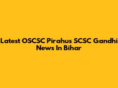 Latest OSCSC Pirahus SCSC Gandhi News In Bihar