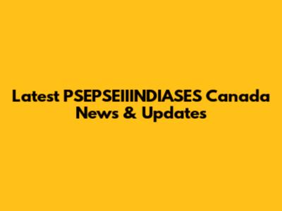 Latest PSEPSEIIINDIASES Canada News & Updates