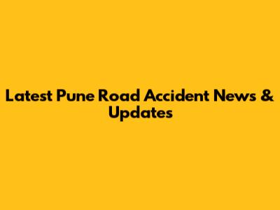 Latest Pune Road Accident News & Updates