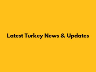 Latest Turkey News & Updates