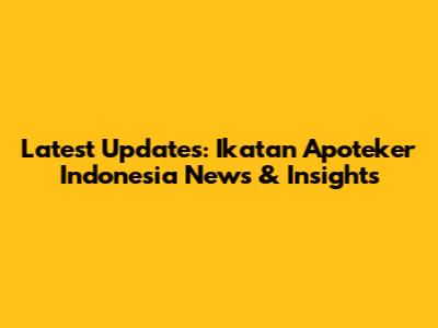 Latest Updates: Ikatan Apoteker Indonesia News & Insights