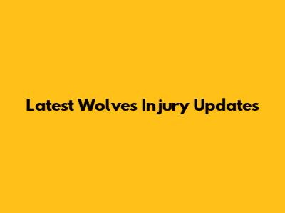 Latest Wolves Injury Updates