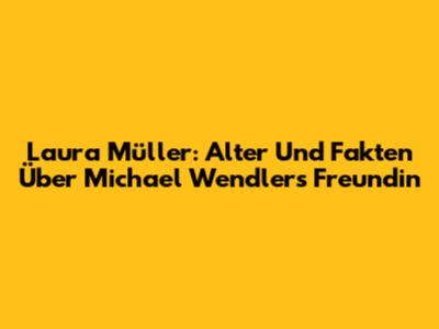 Laura Müller: Alter Und Fakten Über Michael Wendler's Freundin