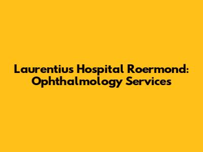 Laurentius Hospital Roermond: Ophthalmology Services