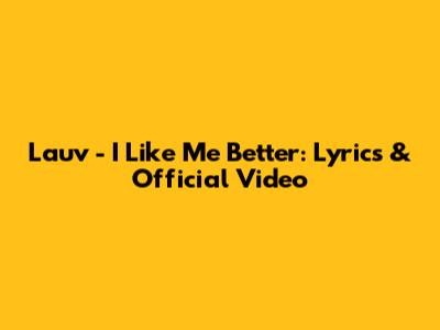 Lauv - I Like Me Better: Lyrics & Official Video